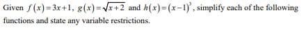 Given f(x)=3x+1, g(x)=√x+2 and h(x)=(x-1)', simplify each of the following
functions and state any variable restrictions.