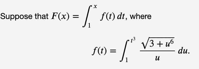 Suppose that F(x):
/ f(t) dt, where
F() = /
V3 + u6
du.
f(t) =
и
