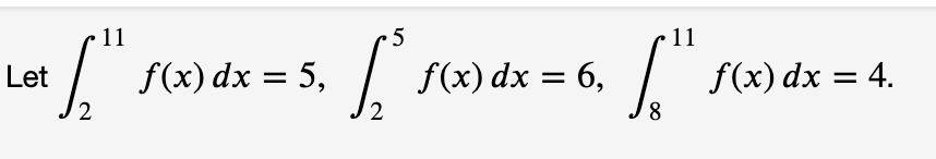 11
5
11
Let
f(x) dx = 5,
f(x) dx = 6,
f(x) dx = 4.
2
8
