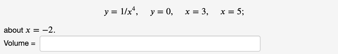 y = 1/x*, y = 0,
x = 3,
x = 5;
about x =
-2.
Volume =
