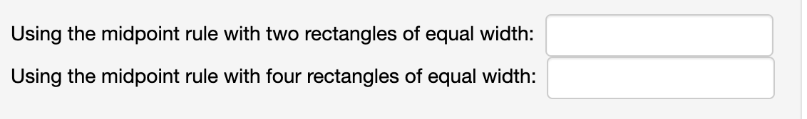 Using the midpoint rule with two rectangles of equal width:
Using the midpoint rule with four rectangles of equal width:
