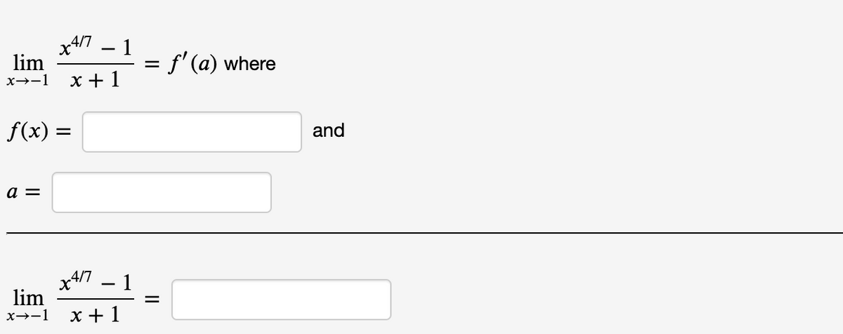 x4/7 – 1
lim
X + 1
f' (a) where
x→-1
f(x) =
and
a =
x4/7
lim
х>-1 х+ 1
1
-
