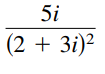 5i
(2 + 3i)²
