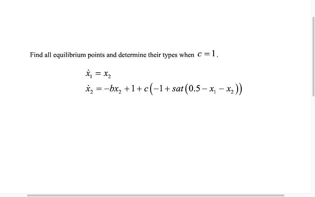 Find all equilibrium points and determine their types when C = 1.
= x,
c(-1+ sat (0.5– x, – x, ))
