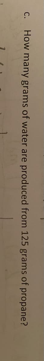 C. How many grams of water are produced from 125 grams of propane?
