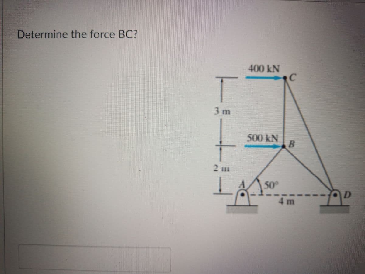 Determine the force BC?
400KN
C
3m
500kN
50
4m

