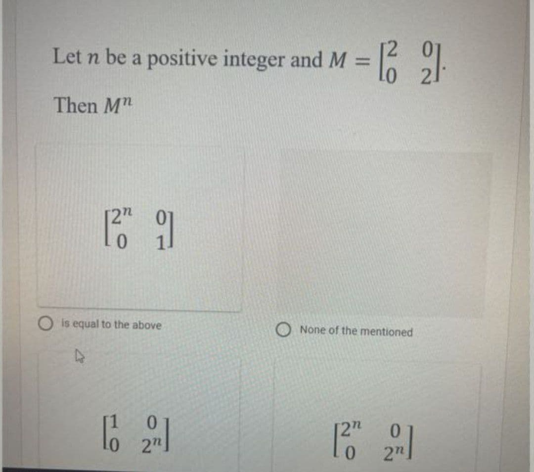 Let n be a positive integer andM =
Then M"
is equal to the above
O None of the mentioned
0.
2n
2"
