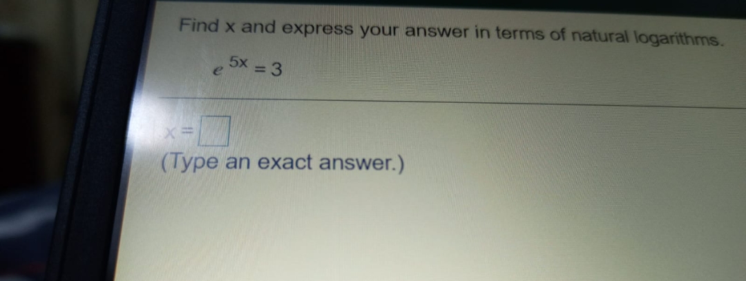 Find x and express your answer in terms of natural logarithms.
5x = 3
%3D
(Type an exact answer.)
