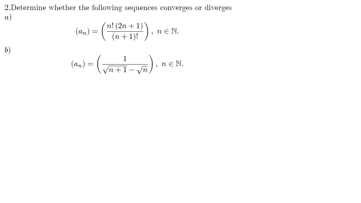 2.Determine whether the following sequences converges or diverges
n! (2n + 1)
(an) =
, пEN.
(n + 1)! )
1
(an)
n e N.
Vn +1- Vn,
