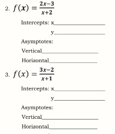 2х-3
2. f(x) =
x+2
Intercepts: x
y_
Asymptotes:
Vertical
Horizontal
Зх-2
3. f(x) =
x+1
%D
Intercepts: x
y_
Asymptotes:
Vertical
Horizontal
