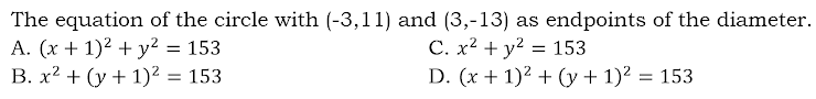 The equation of the circle with (-3,11) and (3,-13) as endpoints of the diameter.
A. (x + 1)2 + y² = 153
В. х2 + (у + 1)2 3D 153
= 153
D. (x + 1)2 + (y + 1)? = 153
