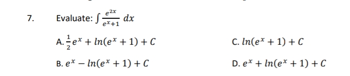 e2x
Evaluate: S
dx
ex+1
7.
A. ex + In(e* + 1) + C
C. In(e* + 1) + C
В. е* — In(е* + 1) + С
D. ex + In(e* + 1) + C
