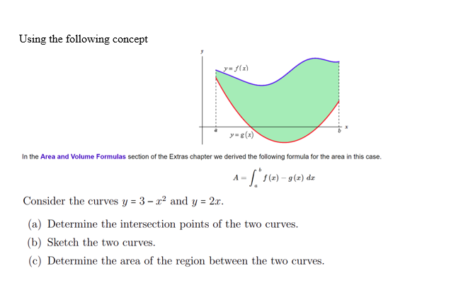 Consider the curves y = 3 – x² and y = 2x.
(a) Determine the intersection points of the two curves.
(b) Sketch the two curves.
(c) Determine the area of the region between the two curves.
