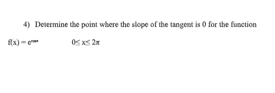 4) Determine the point where the slope of the tangent is 0 for the function
f(x) =crose
0<x<2π