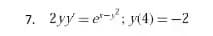 7. 2yy = e"-; y(4)= -2
