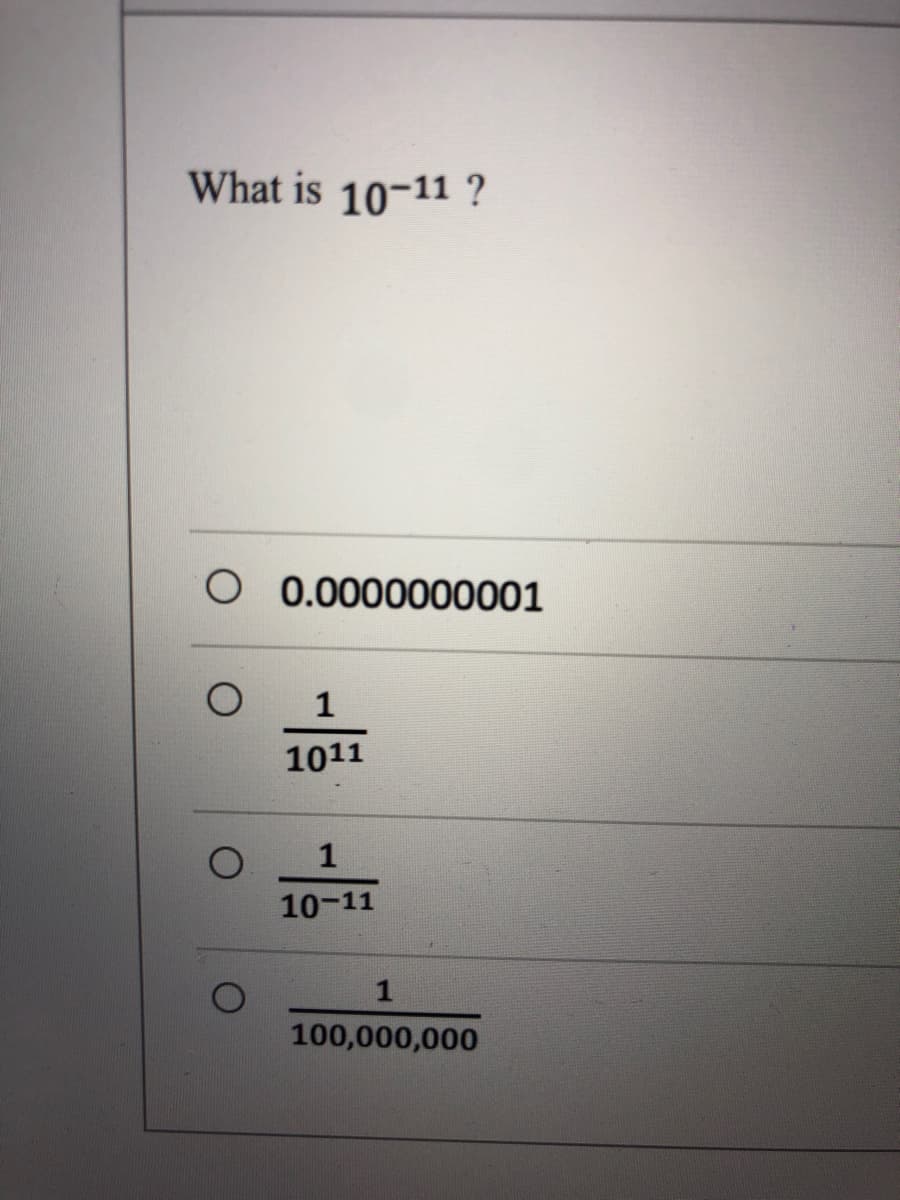 What is 10-11 ?
O 0.0000000001
1
1011
1
10-11
1
100,000,000
