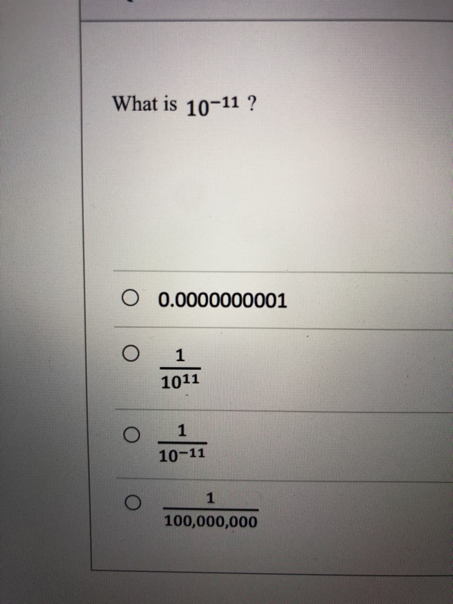 What is 10-11 ?
0.0000000001
1
1011
1
10-11
100,000,000

