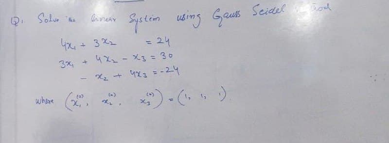 System
Seidel
hod
4x, + 3 X2
= 24
4X2-X3= 30
= -24
3x
X2 + 4x3
%3D
where (2, .
