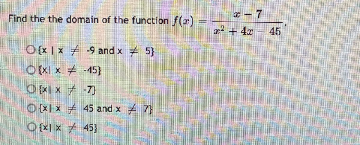 Find the the domain of the function f(x) =
2²+ 4x – 45
O(x | x -9 and x # 5}
-9 and x 5}
OXI x -45}
O[xI x -7}
O(XI x 45 and x 7}
O {x| x 45}
