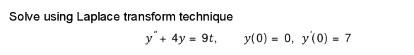 Solve using Laplace transform technique
y"+ 4y = 9t,
y(0) = 0, y(0) = 7
%3!
