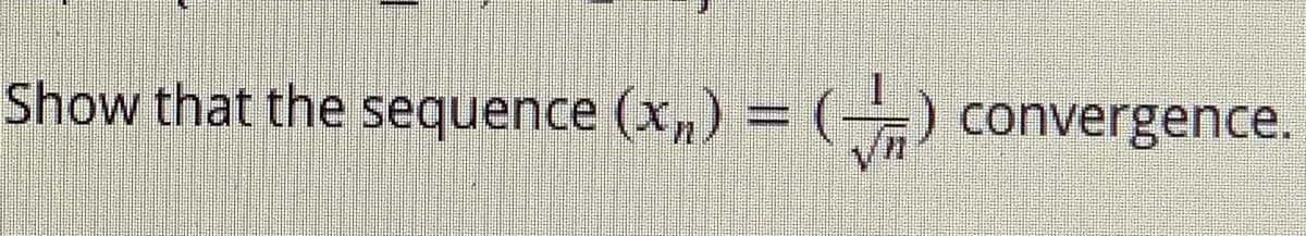 Show that the sequence (x,) = (
convergence.
