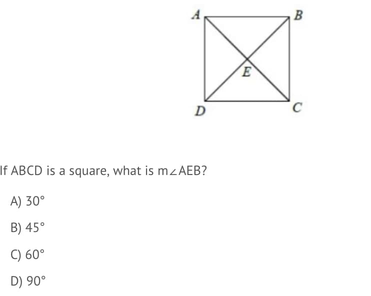 B
C
If ABCD is a square, what is mzAEB?
A) 30°
B) 45°
C) 60°
D) 90°
