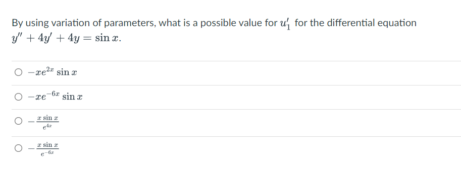 By using variation of parameters, what is a possible value for u' for the differential equation
y' + 4y' + 4y = sin x.
O -xe2" sin x
-6x
-xe
sin x
z sin z
x sin r
