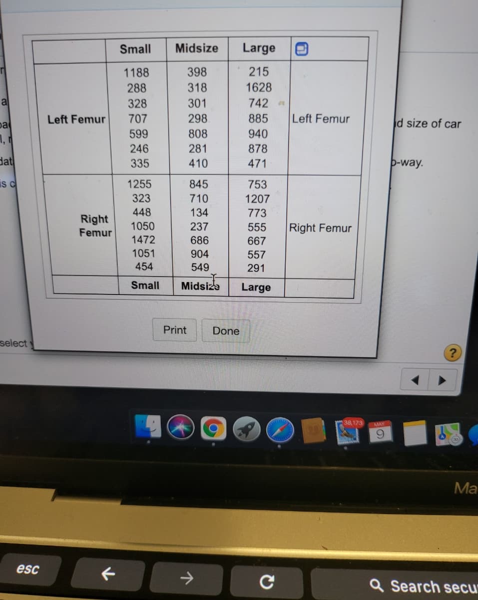 Small
Midsize
Large
1188
398
215
288
318
1628
al
328
301
742
pa
Left Femur
707
298
885
Left Femur
d size of car
599
808
940
246
281
878
dat
335
410
471
P-way.
is c
1255
845
753
323
710
1207
448
134
773
Right
1050
237
555
Right Femur
Femur
1472
686
667
1051
904
557
454
549
291
Small
Midsize
Large
Print
Done
select
38,173 MAY
6.
Ma
esc
->
Q Search secu
