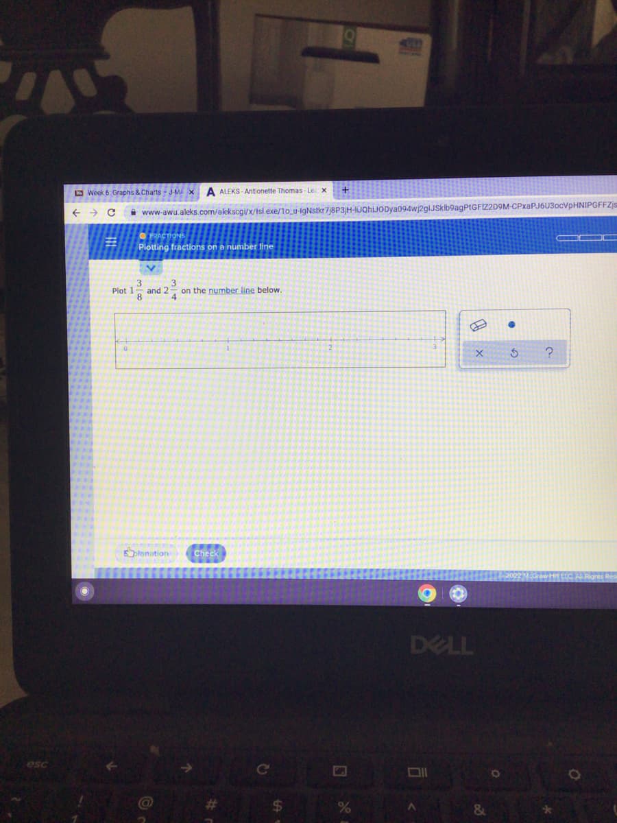 E Week 6: Graphs & Charts - J-MA X
A ALEKS - Antionette Thomas-Le x
A www-awu.aleks.com/alekscgux/Isl exe/1o_u-igNstkr 7|8P3|H-ILJohiJODya094wj2gIJSklb9agPtGFIZ2D9M-CPxaPJ6U3ocVpHNIPGFFZjs
Plotting fractions on a number line
and 2
Plot 1
on the number line below.
Eplanation Check
DELL
esc
%23
24
&
