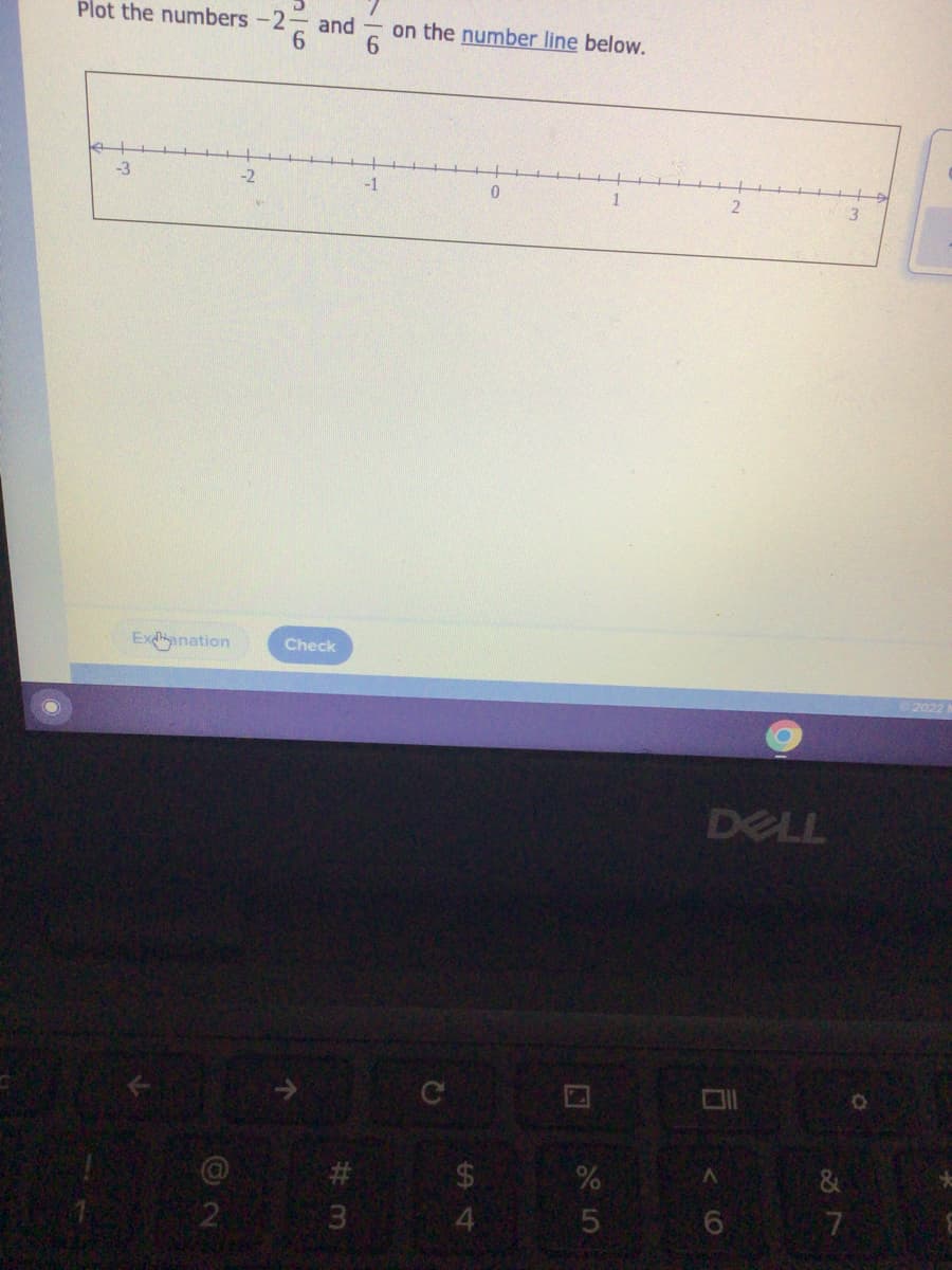 Plot the numbers -2-
and
on the number line below.
-3
Exanation
Check
2022
DELL
# $
&
3 4
7
5
n/6
