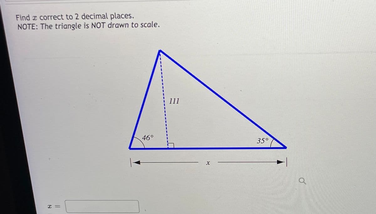 Find x correct to 2 decimal places.
NOTE: The triangle is NOT drawn to scale.
111
46°
35°
