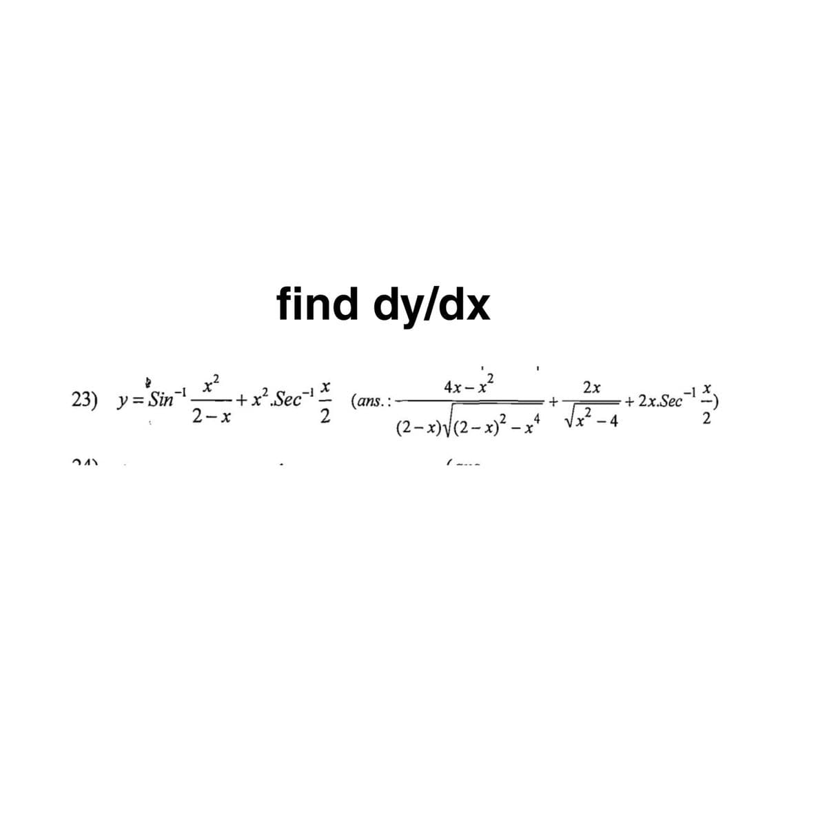find dy/dx
4x-
"+*
4х - х
2x
-1
23) y= Sin
+ 2x.Sec)
2
4
+x.Sec
(ans.:
2
2-x
2
(2–x)\(2– x)² – x*
|
24)
