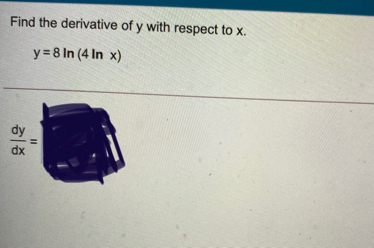 Find the derivative of y with respect to x.
y = 8 In (4 In x)
dy
dx
II
