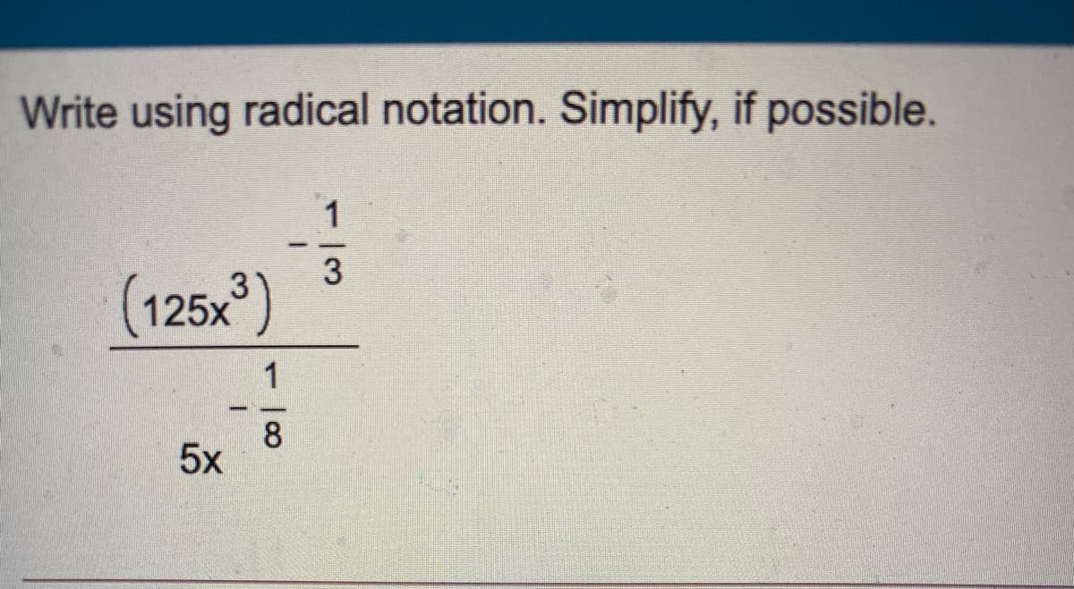 Write using radical notation. Simplify, if possible.
1
(125x)
8
5x
