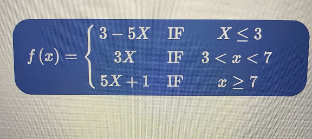3 5X IF X < 3
3X IF 3 < x < 7
5X +1 IF
f (x) =
x >7
