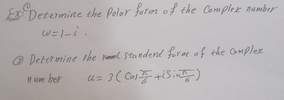 Ex:Determine the Polar
ferm of the Complex number
@ Determine the el Standerd fere of the Gmplex
n um her
u= 3( Co+iSin)
