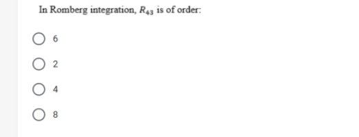 In Romberg integration, R43 is of order:
O 2
