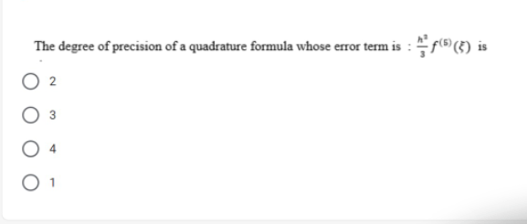 The degree of precision of a quadrature formula whose error term is : f(6) (3) is
2
3
