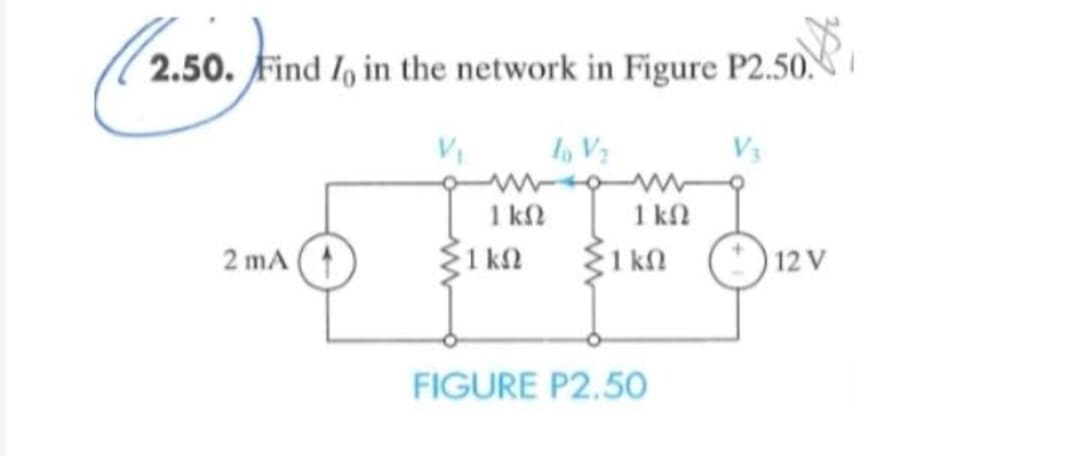 2.50. Find Iy in the network in Figure P2.50.
TV
2 mA ( A
ΓΚΩ
1 ΚΩ
1 ΚΩ
Σικά
FIGURE P2.50
12V
