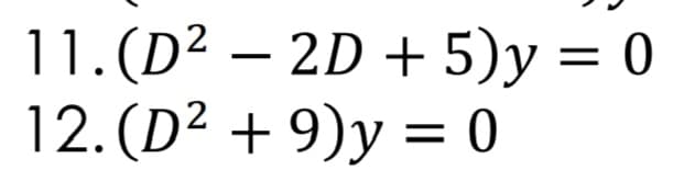 11. (D² – 2D + 5)y = 0
12. (D² + 9)y = 0
