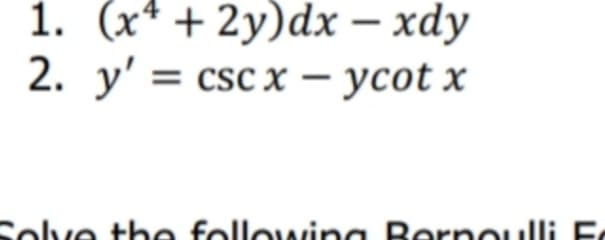 1. (x* + 2y)dx – xdy
2. y' = csc x – ycot x
-
Solve the following Bornoulli F
