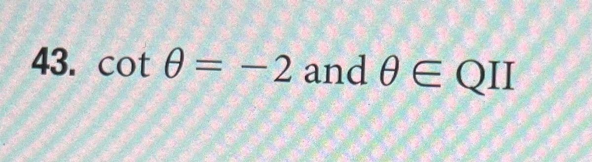 43. cot 0 = -2 and 0 E II
%3D
