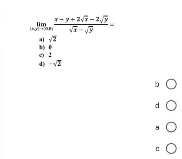 lim
(x,y)-(0,0)
x-y+2√x-2√y
√x - √y
a) √2
b) 0
c) 2
d) -√2
||
b
d O
a
O
C
O