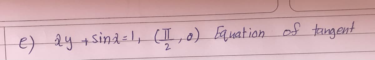 e) 2y +sina=l, (,0) Eauation of taingent
