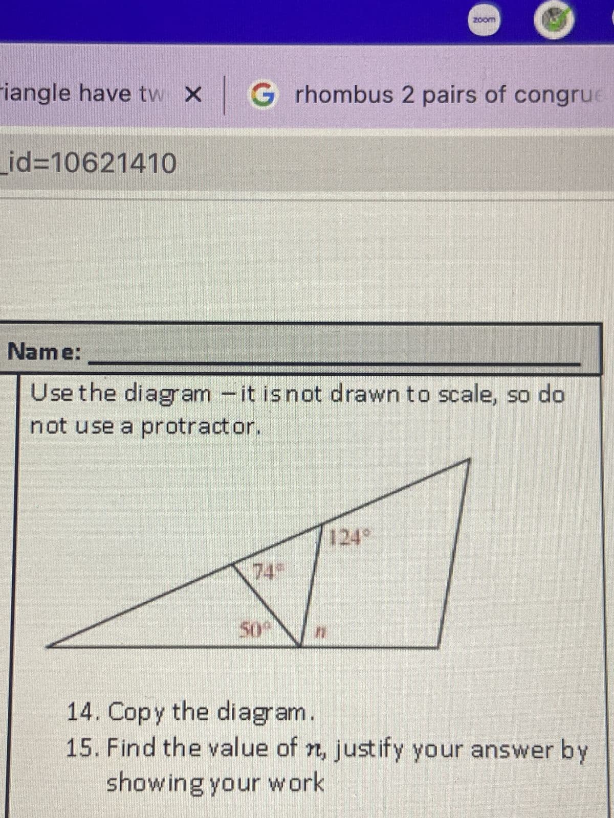 riangle have tw X G rhombus 2 pairs of congrue
_id=10621410
Name:
Use the diagram - it is not drawn to scale, so do
not use a protractor.
500
11
14. Copy the diagram
15. Find the value of nt, justify your answer by
showing your work