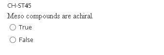 CH-ST45
Meso compounds are achiral.
True
False
