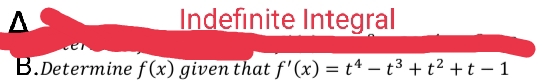 Indefinite Integral
B.Determine f(x) given that f'(x) = tª – t³ + t² +t – 1
