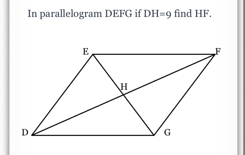 In parallelogram DEFG if DH=9 find HF.
E
H
D
G
