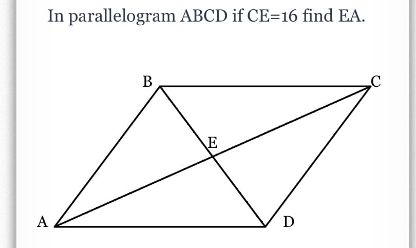 In parallelogram ABCD if CE=16 find EA.
В
E
А
D
