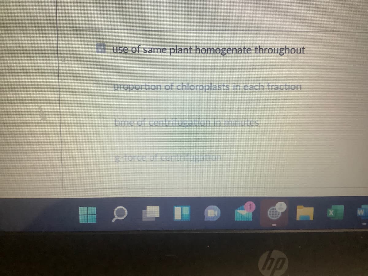 use of same plant homogenate throughout
proportion of chloroplasts in each fraction
time of centrifugation in minutes
g force of centrifugation
hp
